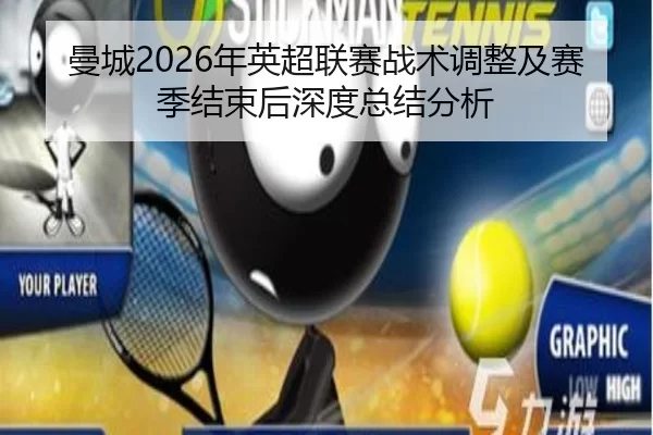 曼城2026年英超联赛战术调整及赛季结束后深度总结分析